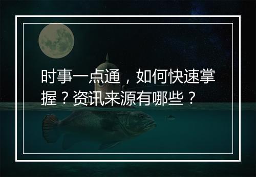 时事一点通，如何快速掌握？资讯来源有哪些？