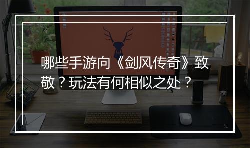 哪些手游向《剑风传奇》致敬？玩法有何相似之处？