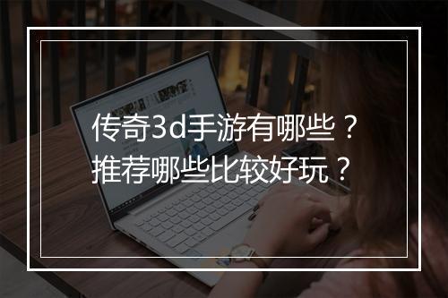 传奇3d手游有哪些？推荐哪些比较好玩？