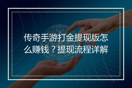 传奇手游打金提现版怎么赚钱？提现流程详解