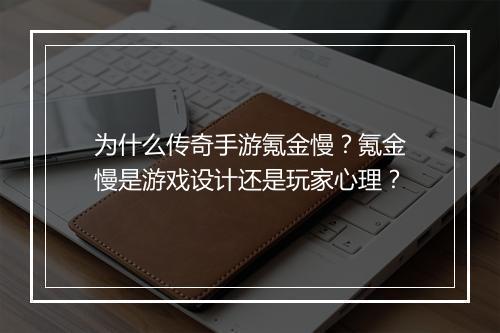 为什么传奇手游氪金慢？氪金慢是游戏设计还是玩家心理？