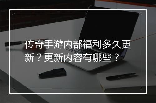 传奇手游内部福利多久更新?更新内容有哪些?