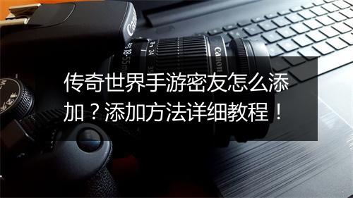 传奇世界手游密友怎么添加？添加方法详细教程！