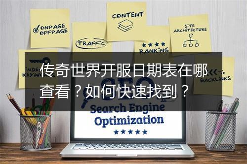 传奇世界开服日期表在哪查看？如何快速找到？