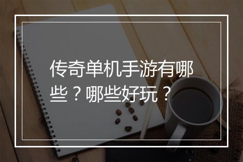 传奇单机手游有哪些？哪些好玩？