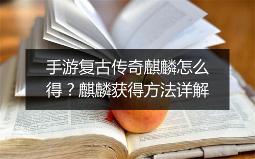 手游复古传奇麒麟怎么得？麒麟获得方法详解