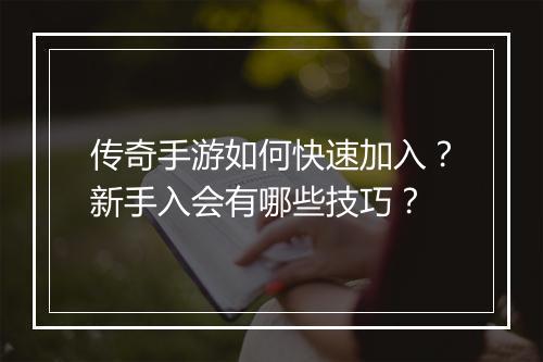 传奇手游如何快速加入？新手入会有哪些技巧？