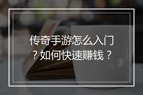 传奇手游怎么入门？如何快速赚钱？