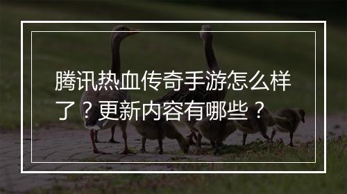 腾讯热血传奇手游怎么样了？更新内容有哪些？