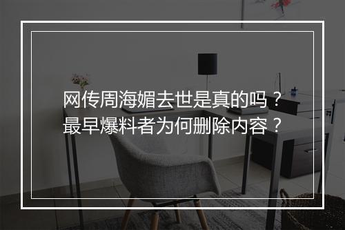 网传周海媚去世是真的吗？最早爆料者为何删除内容？