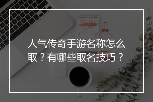 人气传奇手游名称怎么取？有哪些取名技巧？