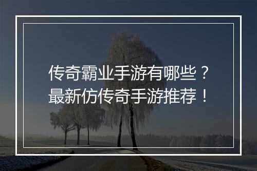 传奇霸业手游有哪些？最新仿传奇手游推荐！