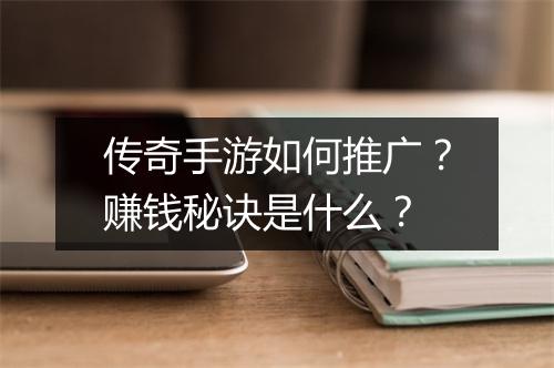 传奇手游如何推广？赚钱秘诀是什么？