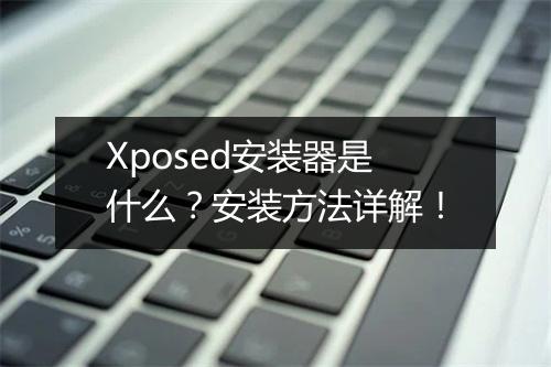 Xposed安装器是什么?安装方法详解!