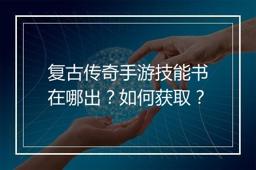 复古传奇手游技能书在哪出?如何获取?