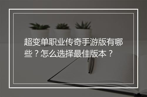 超变单职业传奇手游版有哪些？怎么选择最佳版本？