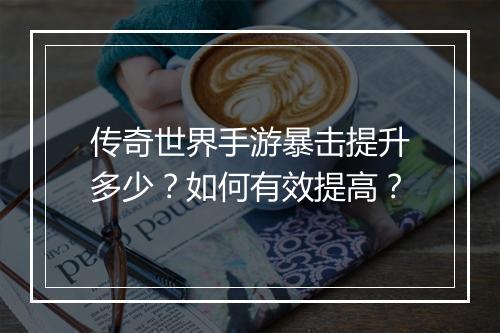 传奇世界手游暴击提升多少？如何有效提高？