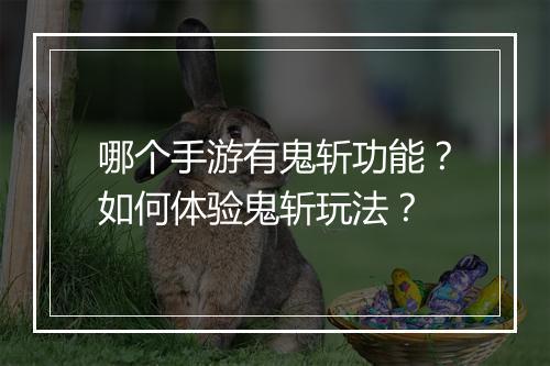哪个手游有鬼斩功能？如何体验鬼斩玩法？