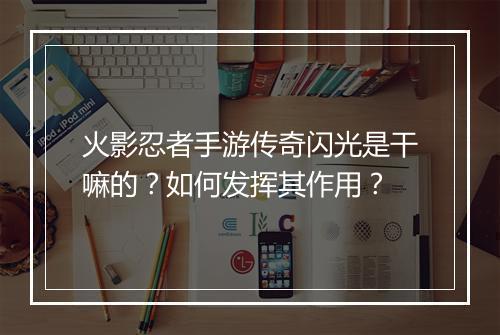 火影忍者手游传奇闪光是干嘛的？如何发挥其作用？