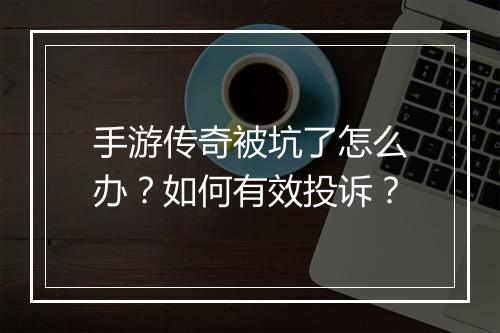 手游传奇被坑了怎么办？如何有效投诉？