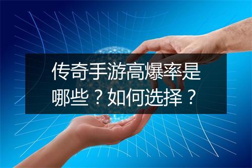 传奇手游高爆率是哪些？如何选择？