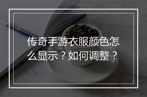 传奇手游衣服颜色怎么显示？如何调整？