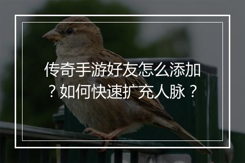 传奇手游好友怎么添加？如何快速扩充人脉？