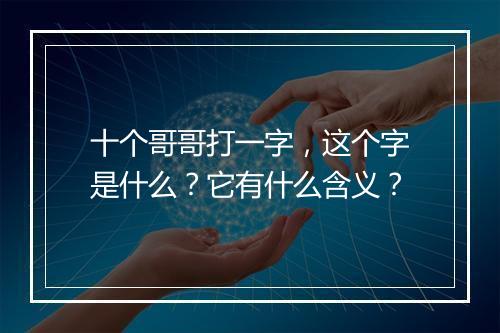 十个哥哥打一字，这个字是什么？它有什么含义？