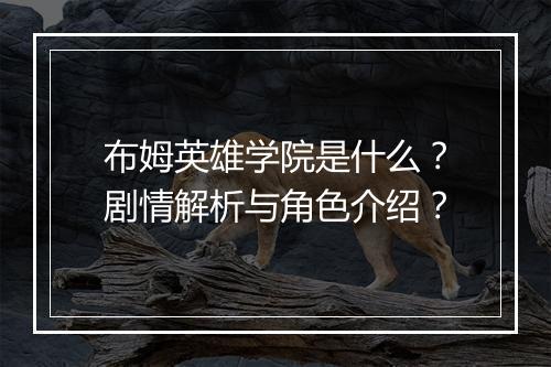 布姆英雄学院是什么？剧情解析与角色介绍？
