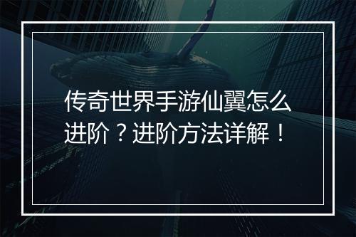 传奇世界手游仙翼怎么进阶？进阶方法详解！