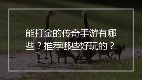 能打金的传奇手游有哪些？推荐哪些好玩的？