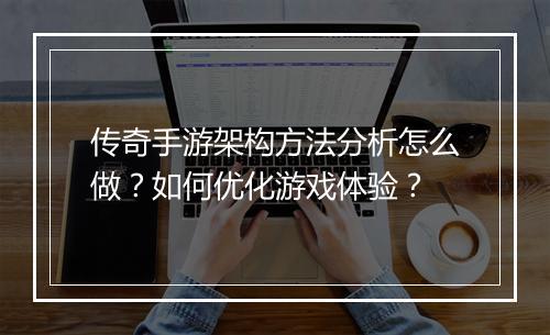 传奇手游架构方法分析怎么做？如何优化游戏体验？