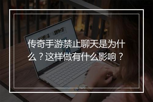 传奇手游禁止聊天是为什么？这样做有什么影响？