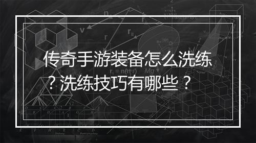 传奇手游装备怎么洗练？洗练技巧有哪些？