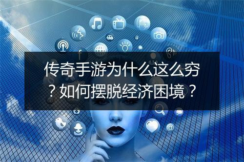 传奇手游为什么这么穷？如何摆脱经济困境？