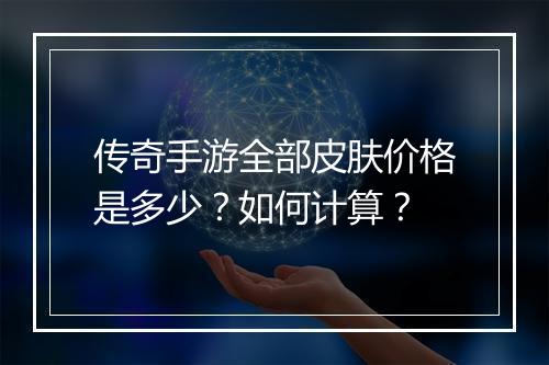 传奇手游全部皮肤价格是多少？如何计算？