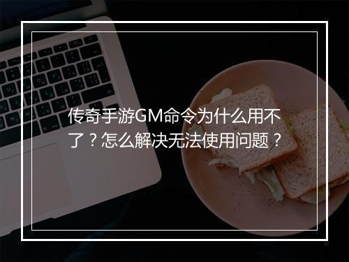 传奇手游GM命令为什么用不了？怎么解决无法使用问题？