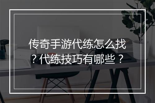 传奇手游代练怎么找？代练技巧有哪些？