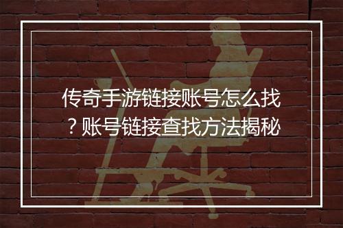 传奇手游链接账号怎么找？账号链接查找方法揭秘