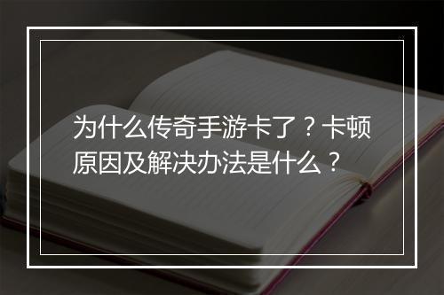 为什么传奇手游卡了？卡顿原因及解决办法是什么？