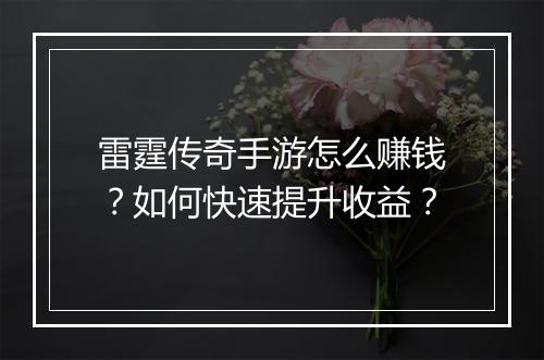 雷霆传奇手游怎么赚钱？如何快速提升收益？