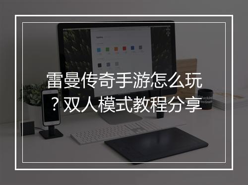 雷曼传奇手游怎么玩？双人模式教程分享