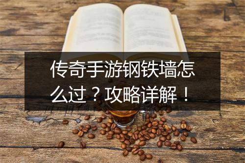 传奇手游钢铁墙怎么过？攻略详解！