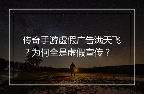 传奇手游虚假广告满天飞？为何全是虚假宣传？