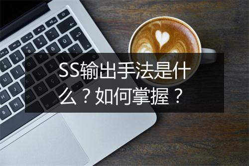SS输出手法是什么？如何掌握？