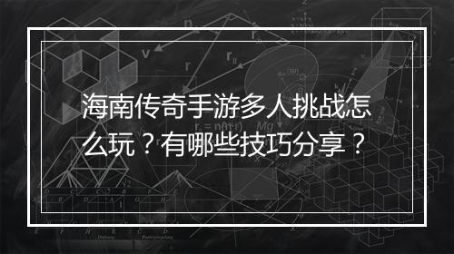 海南传奇手游多人挑战怎么玩？有哪些技巧分享？