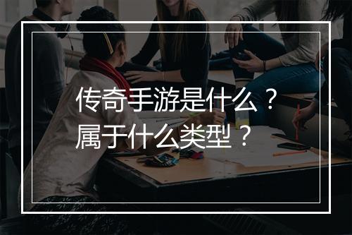 传奇手游是什么？属于什么类型？