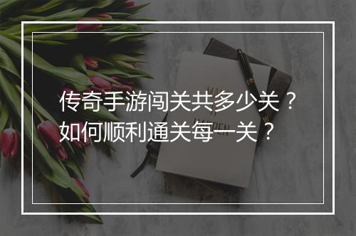 传奇手游闯关共多少关？如何顺利通关每一关？