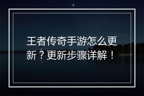 王者传奇手游怎么更新？更新步骤详解！