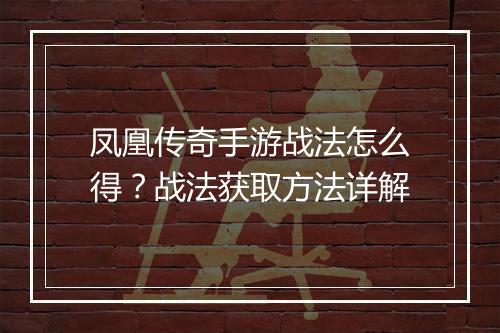 凤凰传奇手游战法怎么得？战法获取方法详解